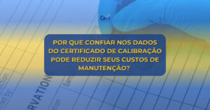 Por que confiar nos dados do certificado de calibração pode reduzir seus custos de manutenção?