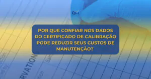 Por que confiar nos dados do certificado de calibração pode reduzir seus custos de manutenção?